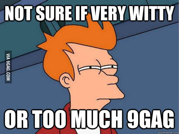 Whenever I see the same person topcomment on every 9gag post - 9GAG