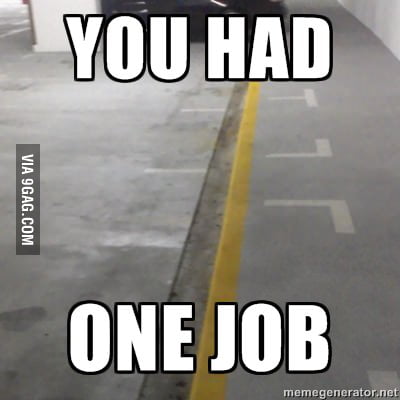 You had only one job. - 9GAG