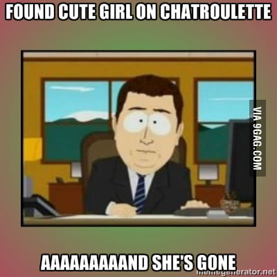 How I feel about Chatroulette - 9GAG