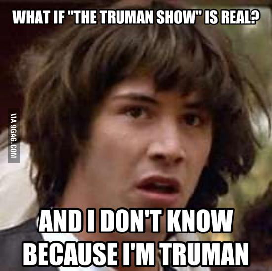 I Can`t Be The Only One After Watching Truman Show 9gag 2283