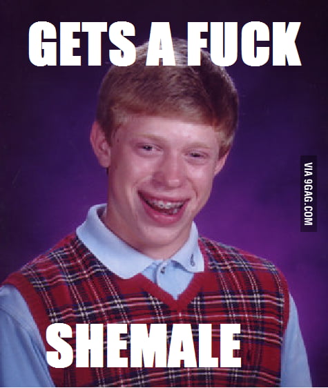 Gets a f**k...SHEMALE - 9GAG