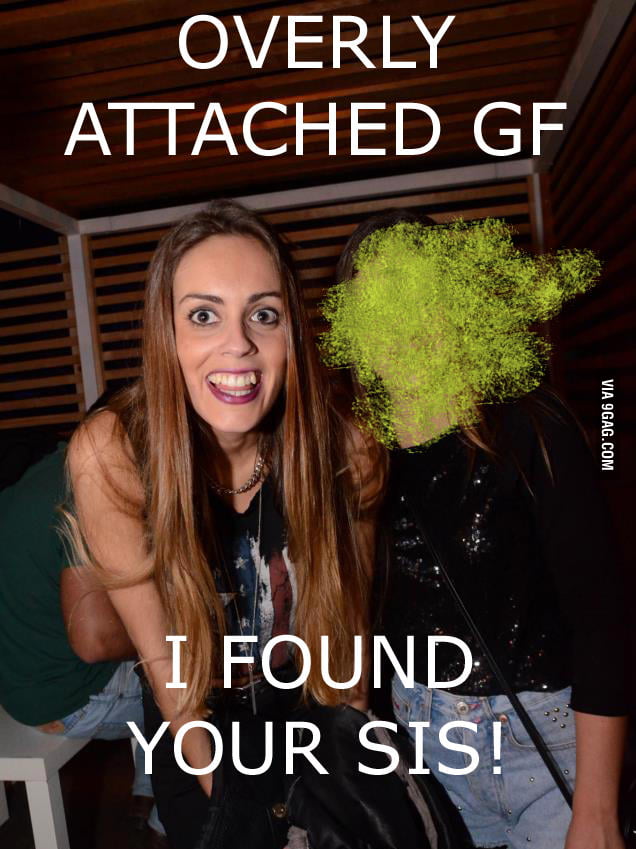 Overly Attached Gf Sister 9gag
