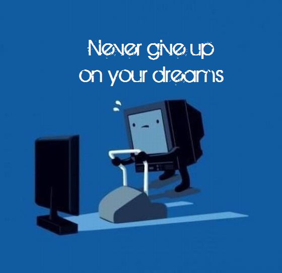 Never give up on your dreams - 9GAG