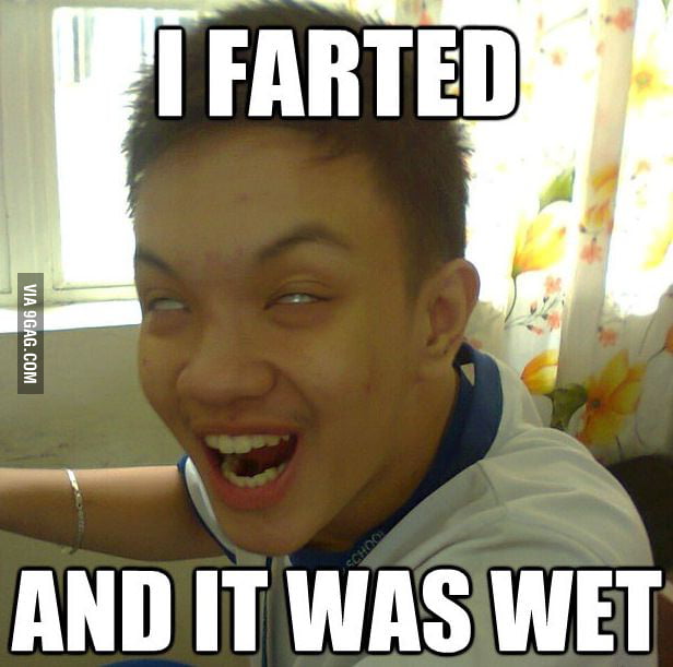 I farted and it was wet - 9GAG