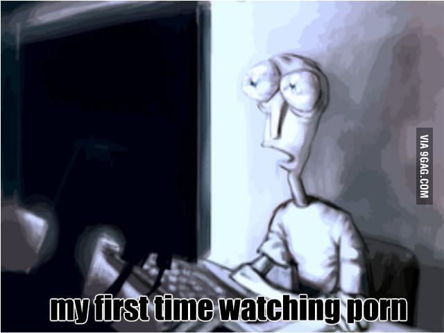 My First Time Watching Porn 9gag