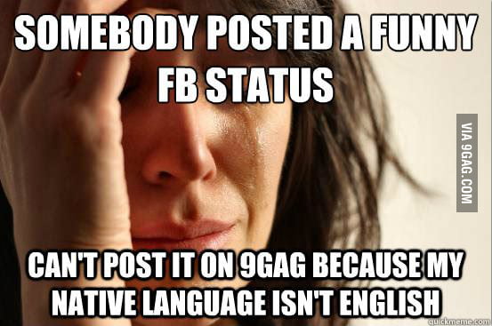 I have this problem a lot - 9GAG