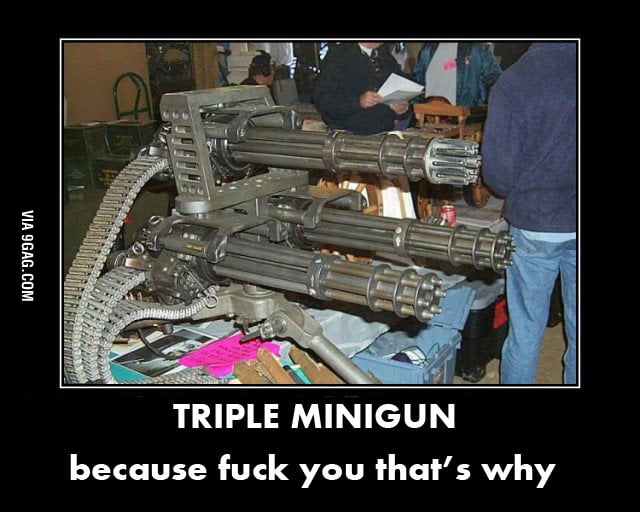 Triple minigun ? why ? - 9GAG