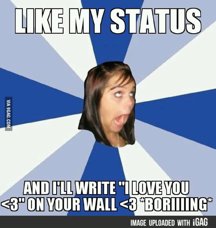 Like my status. and ill hit you in the head with a showel. - 9GAG
