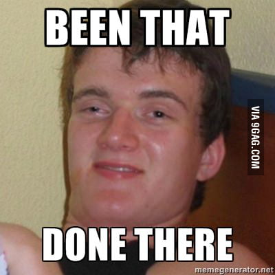 Been that , done there.. - 9GAG