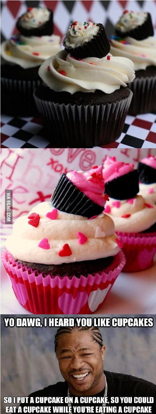 Yo Dawg, so I heard you like cupcakes.. 9GAG