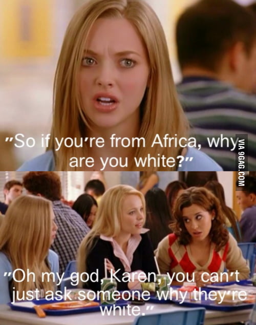 You can´t just ask people why they´re white. - 9GAG