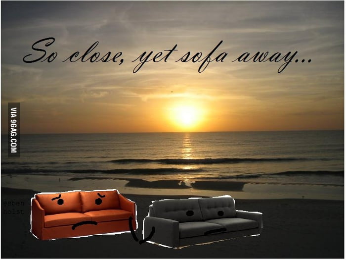 So close, yet sofa away 9GAG