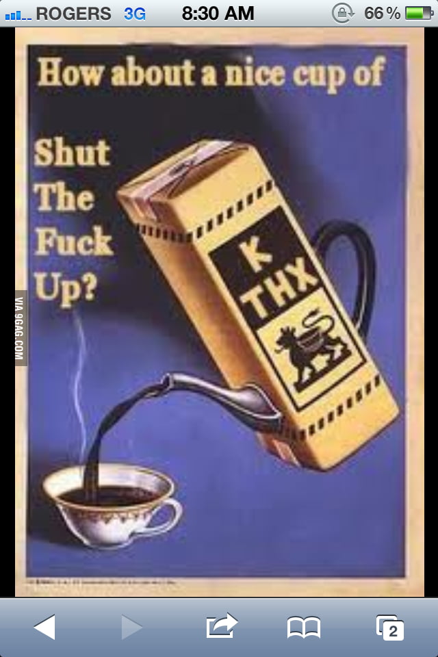 How about a nice cup of stfu 9gag
