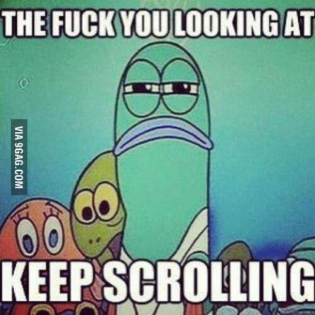 Keep scrolling ! - 9GAG