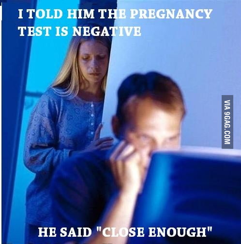 I said no, he said close enough - 9GAG