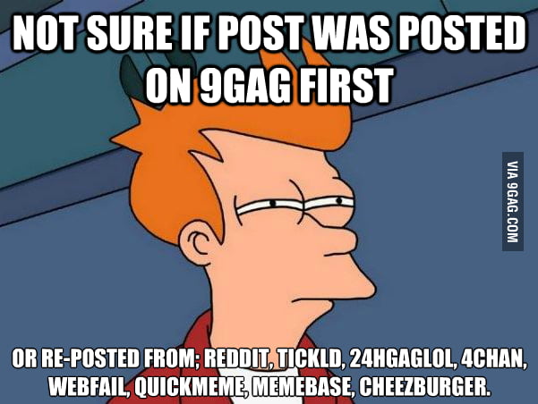 What I think every time I see a new post now. - 9GAG