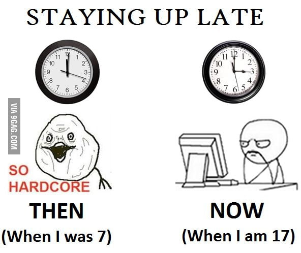 Staying up late then and now [: - 9GAG