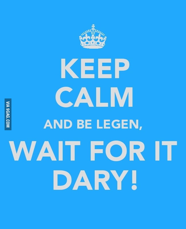 Legend, wait for it, dary! - 9GAG