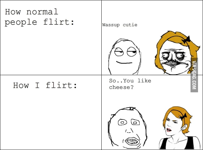 How normal people flirt and how I flirt - 9GAG.