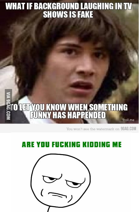 Are you f**king kidding me? - 9GAG