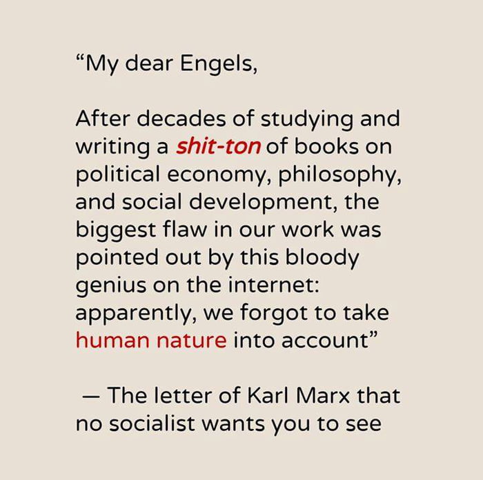 Marx would say -human is nothing but an ensemble of social relations based on the current dominant mode of production. - 9GAG