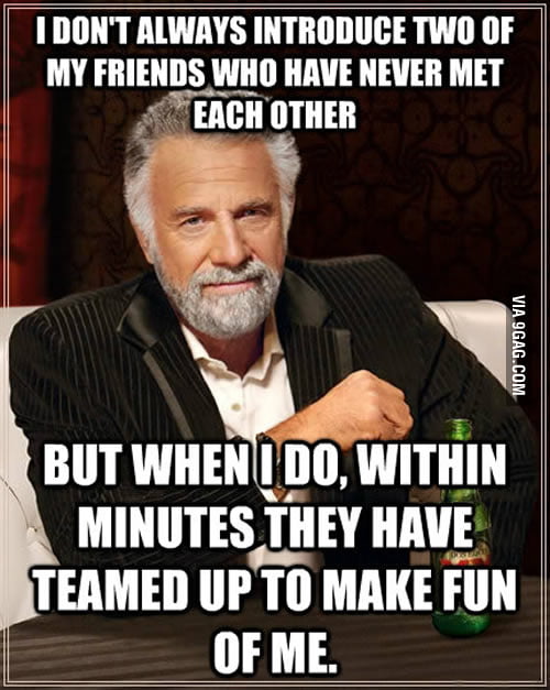 when-i-introduce-my-friends-to-each-other-9gag