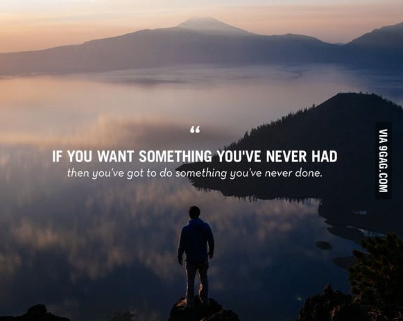 If You Want Something You've Never Had - 9GAG