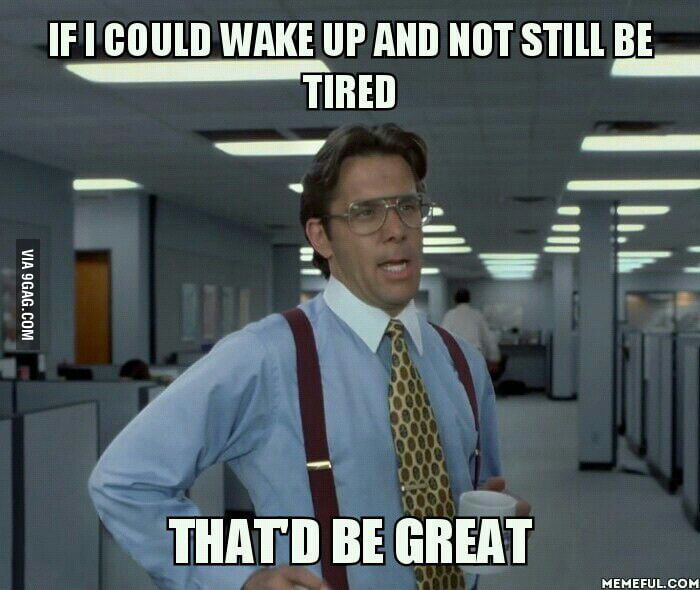 i-never-wake-up-and-feel-rested-9gag