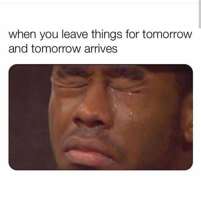 Tomorrow Never Comes untill its too Late 9GAG Tomorrow Never Comes untill its too Late 9GAG