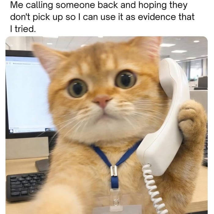 Me every single time I have to call someone back - 9GAG