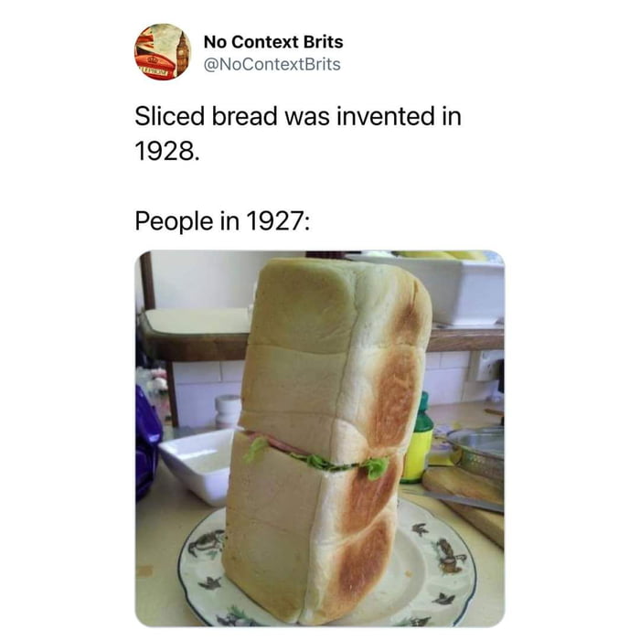Sliced bread. Best invention ever. 9GAG
