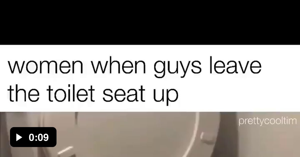 Women... when guys leave the toilet seat up ) 9GAG