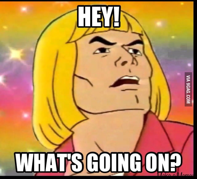 What is going on. Heyayayay-he-man. What's going on. What's going on meme. He-man what's going on.