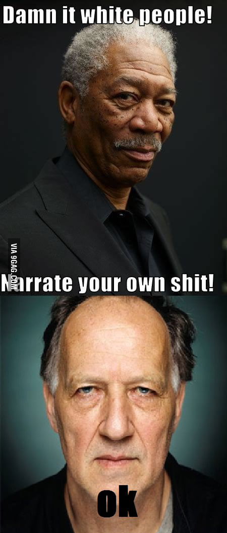 I'd take Herzog as a narrator over Freeman any day. - 9GAG