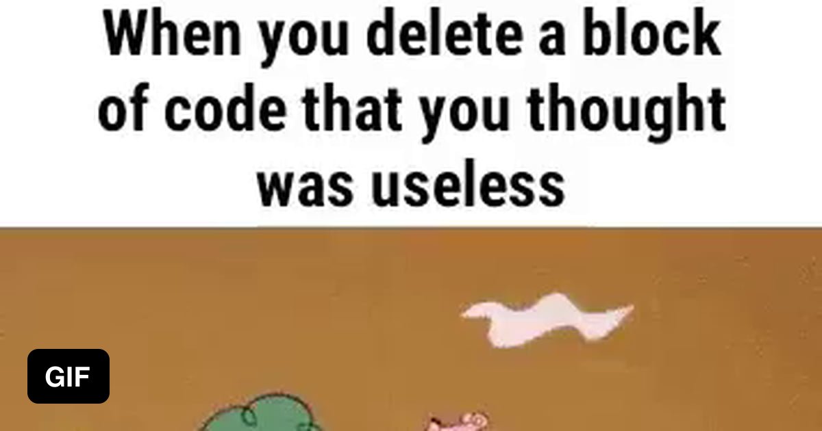 When you delete a block of code that you thought was useless - 9GAG