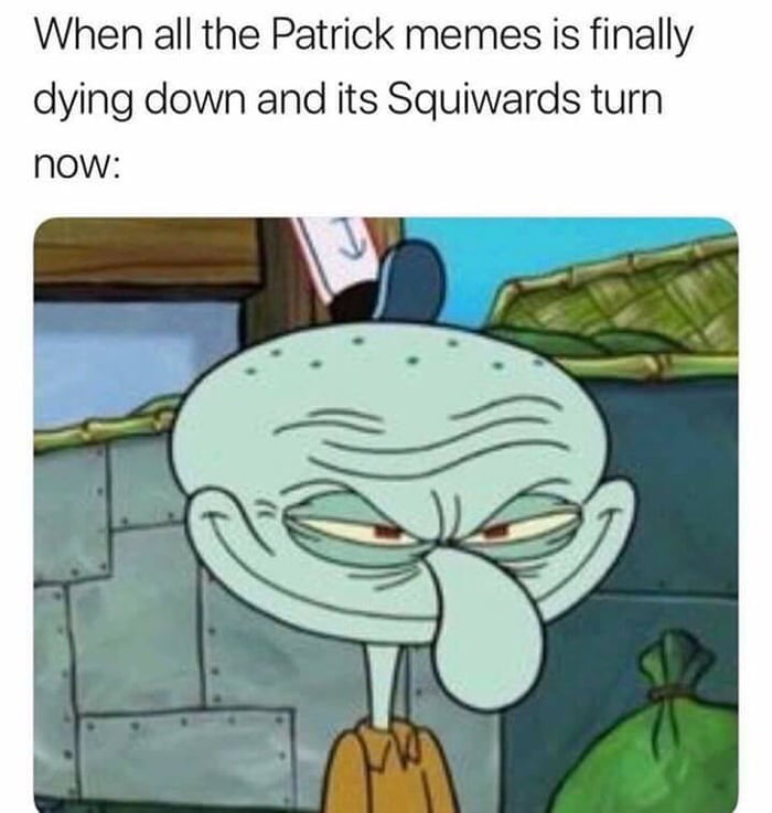 Its squidwards turn now - 9GAG