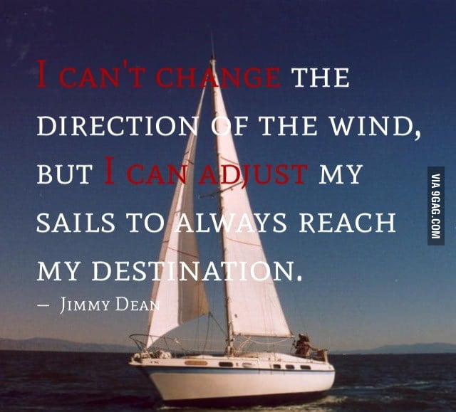 Sometimes you need to adjust your sails to reach your goal. - 9GAG