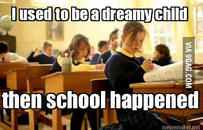 School Ruined My Imagination And Creativity - 9gag