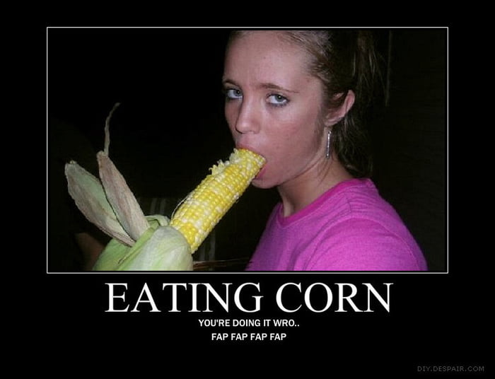 40 points - How to eat a corn 101: put it in your mouth and start sucking t...