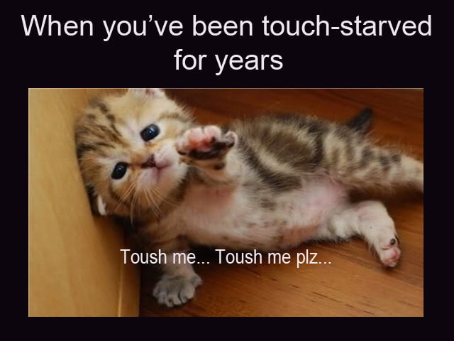 When You Ve Been Touch Starved For Years Gag