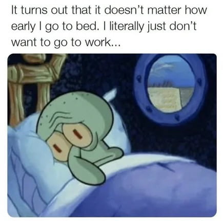 Squidward gets it. No amount of sleep fixes the 'I don't wanna work ...