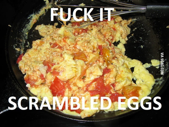 Every Time I Cook An Omelette 9gag