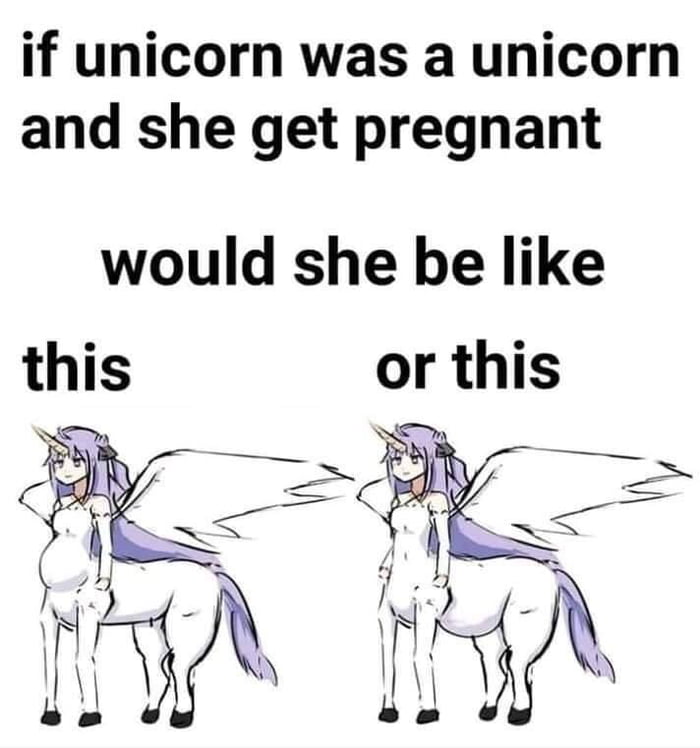 If Unicorn Was A Unicorn And She Get Would This Pregnant She Be Or Like 