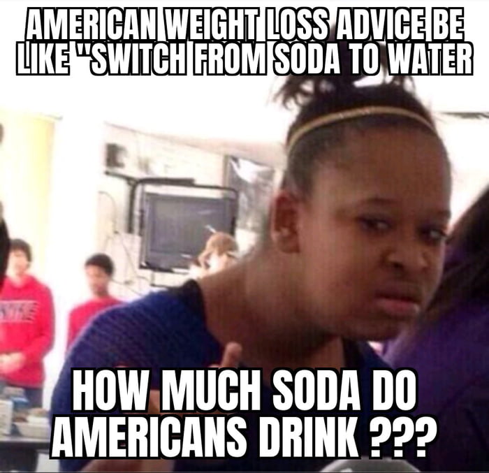 How much soda do Americans consume per day ?? Not being mean , I'm just ...