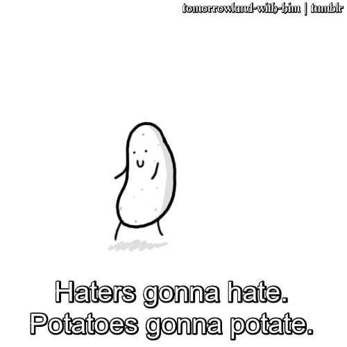 Potatoes gonna potate. 9GAG