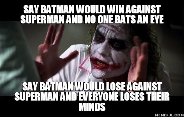 I like Batman more, but his plot armor is stupid. He wouldn't stand a ...