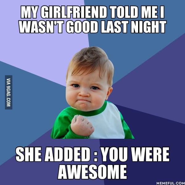 My girlfriend told me I wasn't good last night. - 9GAG