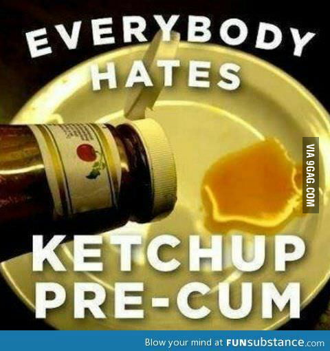 Ketchup Pre Cum 9gag