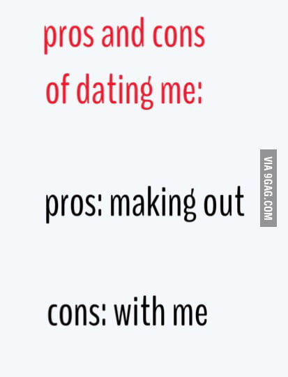 Pros And Cons Of Dating Me 9gag 7540