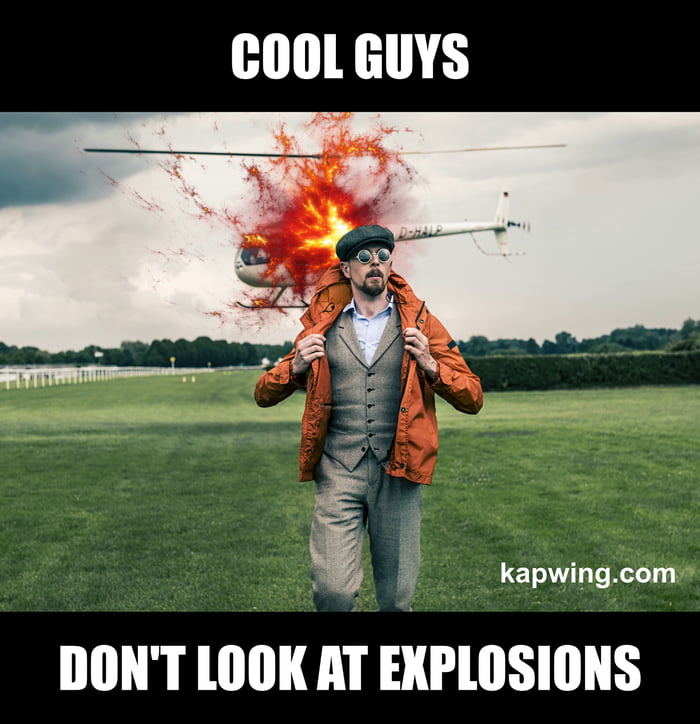 Don t look at me. Cool guys don't look at explosions. Мем с эпичным мужиком. Cool guy explosion. Cool guys don't look at explosions meme.